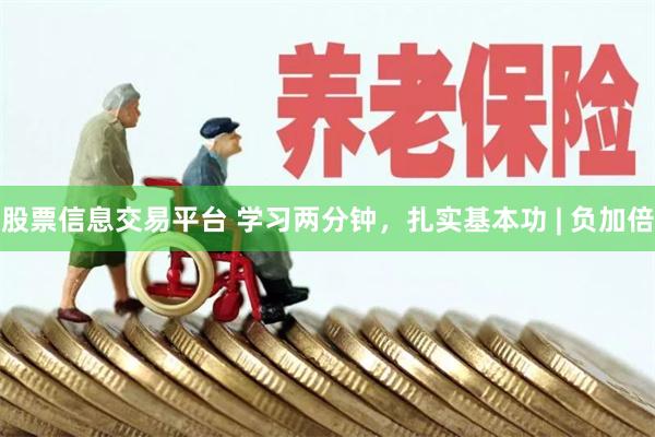 股票信息交易平台 学习两分钟，扎实基本功 | 负加倍