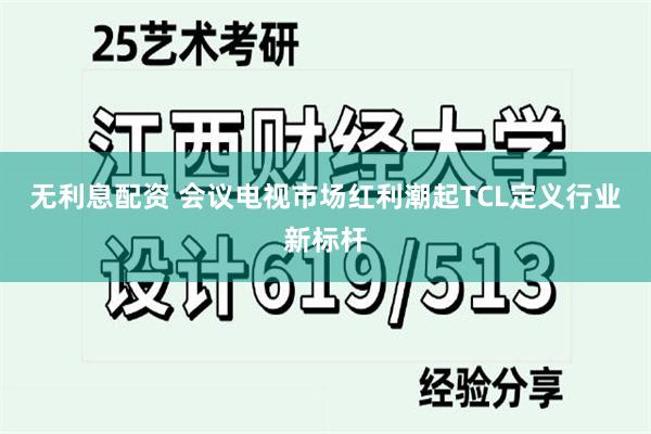 无利息配资 会议电视市场红利潮起TCL定义行业新标杆