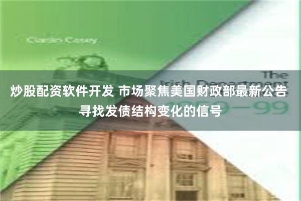炒股配资软件开发 市场聚焦美国财政部最新公告 寻找发债结构变化的信号