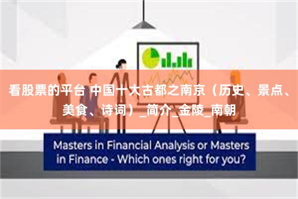 看股票的平台 中国十大古都之南京（历史、景点、美食、诗词）_简介_金陵_南朝