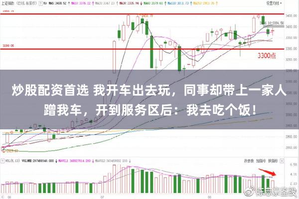 炒股配资首选 我开车出去玩，同事却带上一家人蹭我车，开到服务区后：我去吃个饭！